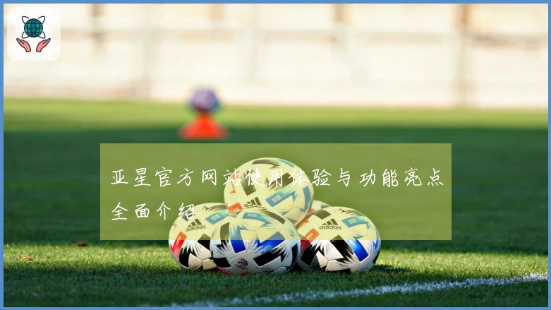 亚星官方网站使用体验与功能亮点全面介绍